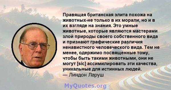 Правящая британская элита похожа на животных-не только в их морали, но и в их взгляде на знания. Это умные животные, которые являются мастерами злой природы своего собственного вида и признают графические различия