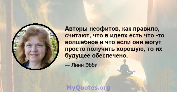 Авторы неофитов, как правило, считают, что в идеях есть что -то волшебное и что если они могут просто получить хорошую, то их будущее обеспечено.