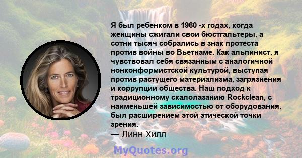 Я был ребенком в 1960 -х годах, когда женщины сжигали свои бюстгальтеры, а сотни тысяч собрались в знак протеста против войны во Вьетнаме. Как альпинист, я чувствовал себя связанным с аналогичной нонконформистской