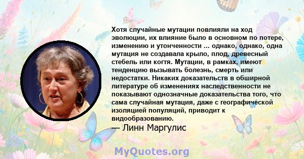 Хотя случайные мутации повлияли на ход эволюции, их влияние было в основном по потере, изменению и утонченности ... однако, однако, одна мутация не создавала крыло, плод, древесный стебель или когтя. Мутации, в рамках,