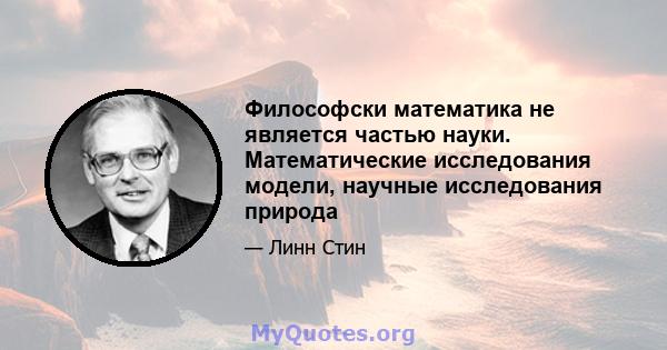 Философски математика не является частью науки. Математические исследования модели, научные исследования природа