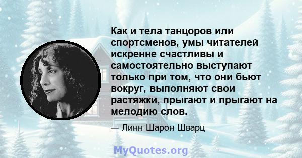 Как и тела танцоров или спортсменов, умы читателей искренне счастливы и самостоятельно выступают только при том, что они бьют вокруг, выполняют свои растяжки, прыгают и прыгают на мелодию слов.