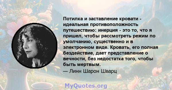 Потилка и заставление кровати - идеальная противоположность путешествию: инерция - это то, что я пришел, чтобы рассмотреть режим по умолчанию, существенно и в электронном виде. Кровать, его полная бездействие, дает