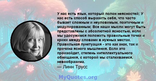 У нас есть язык, который полон неясностей; У нас есть способ выразить себя, что часто бывает сложным и неуловимым, поэтичным и модулированным; Все наши мысли могут быть представлены с абсолютной ясностью, если мы