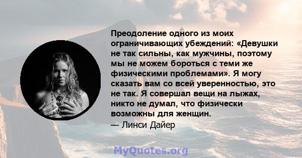 Преодоление одного из моих ограничивающих убеждений: «Девушки не так сильны, как мужчины, поэтому мы не можем бороться с теми же физическими проблемами». Я могу сказать вам со всей уверенностью, это не так. Я совершал