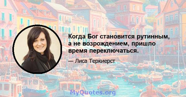 Когда Бог становится рутинным, а не возрождением, пришло время переключаться.