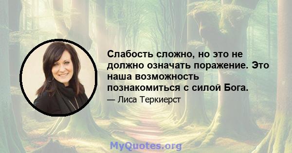 Слабость сложно, но это не должно означать поражение. Это наша возможность познакомиться с силой Бога.