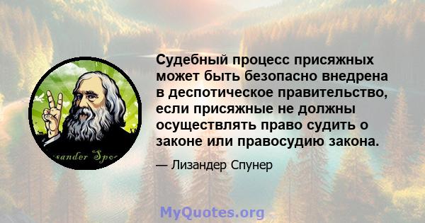 Судебный процесс присяжных может быть безопасно внедрена в деспотическое правительство, если присяжные не должны осуществлять право судить о законе или правосудию закона.