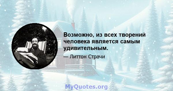 Возможно, из всех творений человека является самым удивительным.