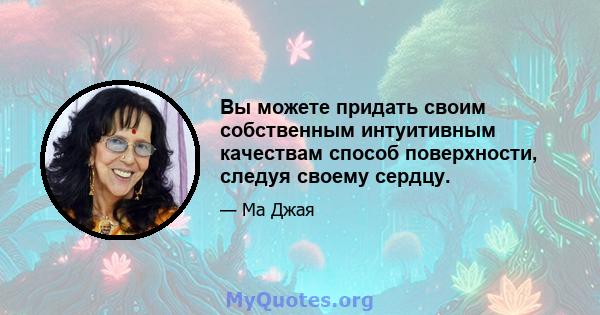 Вы можете придать своим собственным интуитивным качествам способ поверхности, следуя своему сердцу.