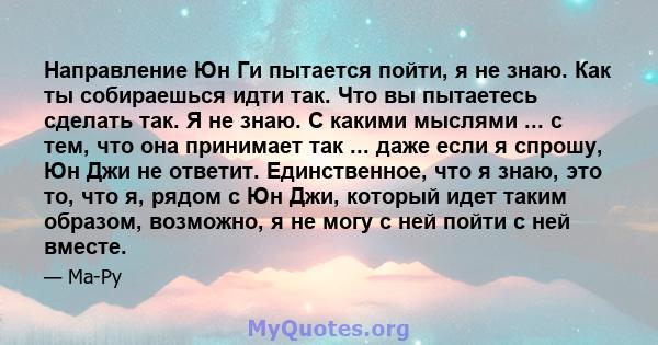 Направление Юн Ги пытается пойти, я не знаю. Как ты собираешься идти так. Что вы пытаетесь сделать так. Я не знаю. С какими мыслями ... с тем, что она принимает так ... даже если я спрошу, Юн Джи не ответит.