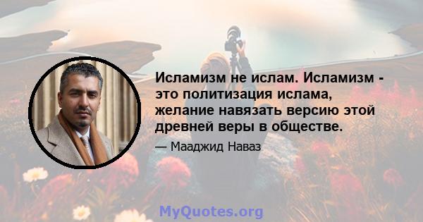 Исламизм не ислам. Исламизм - это политизация ислама, желание навязать версию этой древней веры в обществе.