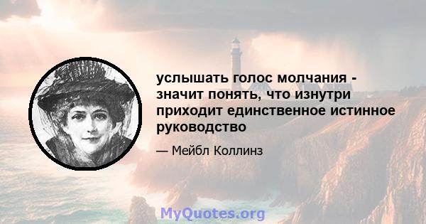 услышать голос молчания - значит понять, что изнутри приходит единственное истинное руководство