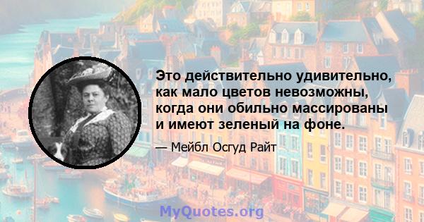 Это действительно удивительно, как мало цветов невозможны, когда они обильно массированы и имеют зеленый на фоне.