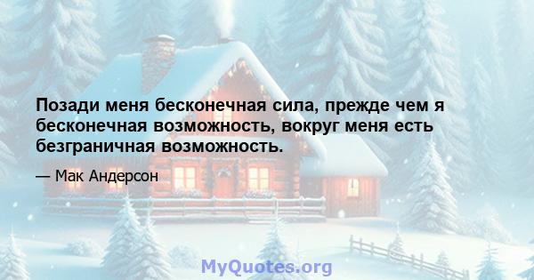 Позади меня бесконечная сила, прежде чем я бесконечная возможность, вокруг меня есть безграничная возможность.