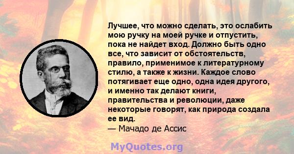 Лучшее, что можно сделать, это ослабить мою ручку на моей ручке и отпустить, пока не найдет вход. Должно быть одно все, что зависит от обстоятельств, правило, применимое к литературному стилю, а также к жизни. Каждое