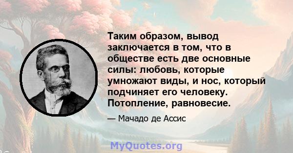 Таким образом, вывод заключается в том, что в обществе есть две основные силы: любовь, которые умножают виды, и нос, который подчиняет его человеку. Потопление, равновесие.