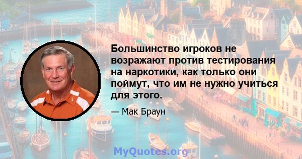 Большинство игроков не возражают против тестирования на наркотики, как только они поймут, что им не нужно учиться для этого.