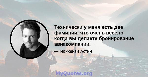 Технически у меня есть две фамилии, что очень весело, когда вы делаете бронирование авиакомпании.