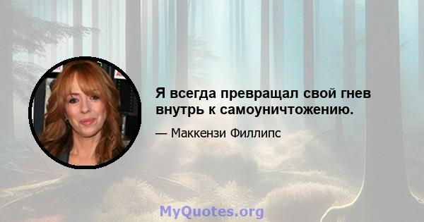 Я всегда превращал свой гнев внутрь к самоуничтожению.