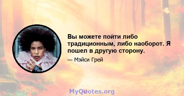 Вы можете пойти либо традиционным, либо наоборот. Я пошел в другую сторону.