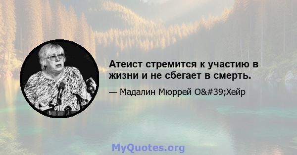 Атеист стремится к участию в жизни и не сбегает в смерть.