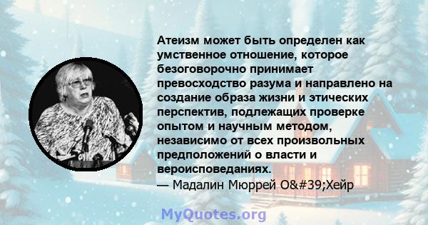 Атеизм может быть определен как умственное отношение, которое безоговорочно принимает превосходство разума и направлено на создание образа жизни и этических перспектив, подлежащих проверке опытом и научным методом,