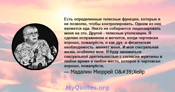 Есть определенные телесные функции, которые я не позволю, чтобы контролировать. Одним из них является еда. Никто не собирается лицензировать меня на это. Другой - телесные утилизации. Я сделаю испражнение и мочится,