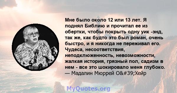 Мне было около 12 или 13 лет. Я поднял Библию и прочитал ее из обертки, чтобы покрыть одну уик -энд, так же, как будто это был роман, очень быстро, и я никогда не переживал его. Чудеса, несоответствия, неподклюженность, 