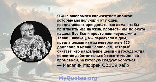 Я был ошеломлен количеством звонков, которые мы получили от людей, предлагающих арендовать нас дома, чтобы пригласить нас на ужин, провести нас по охоте на дом. Все были просто неописуемыми в Хаваи. Наконец, мы