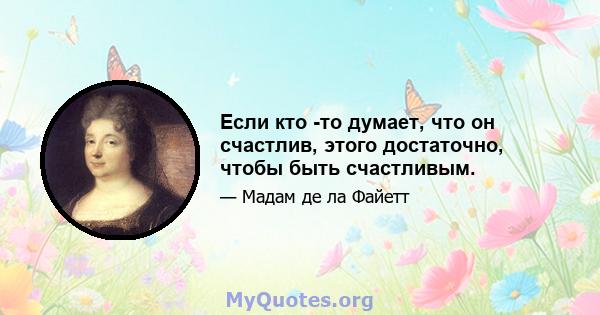 Если кто -то думает, что он счастлив, этого достаточно, чтобы быть счастливым.