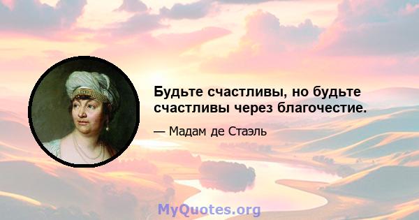 Будьте счастливы, но будьте счастливы через благочестие.