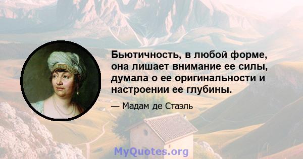 Бьютичность, в любой форме, она лишает внимание ее силы, думала о ее оригинальности и настроении ее глубины.