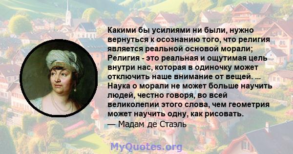 Какими бы усилиями ни были, нужно вернуться к осознанию того, что религия является реальной основой морали; Религия - это реальная и ощутимая цель внутри нас, которая в одиночку может отключить наше внимание от вещей.