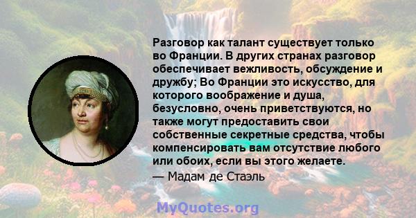 Разговор как талант существует только во Франции. В других странах разговор обеспечивает вежливость, обсуждение и дружбу; Во Франции это искусство, для которого воображение и душа, безусловно, очень приветствуются, но