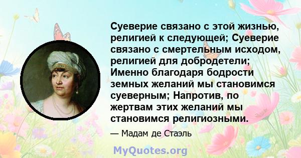 Суеверие связано с этой жизнью, религией к следующей; Суеверие связано с смертельным исходом, религией для добродетели; Именно благодаря бодрости земных желаний мы становимся суеверным; Напротив, по жертвам этих желаний 