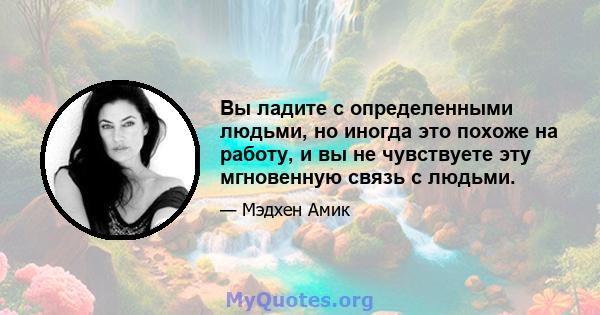 Вы ладите с определенными людьми, но иногда это похоже на работу, и вы не чувствуете эту мгновенную связь с людьми.