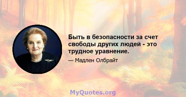 Быть в безопасности за счет свободы других людей - это трудное уравнение.