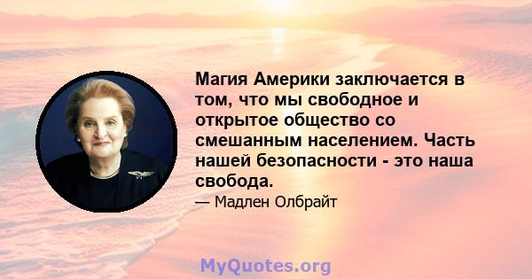 Магия Америки заключается в том, что мы свободное и открытое общество со смешанным населением. Часть нашей безопасности - это наша свобода.