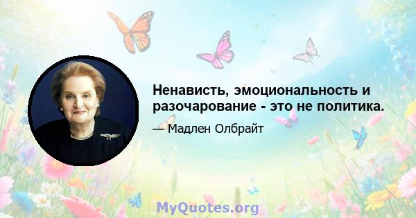 Ненависть, эмоциональность и разочарование - это не политика.