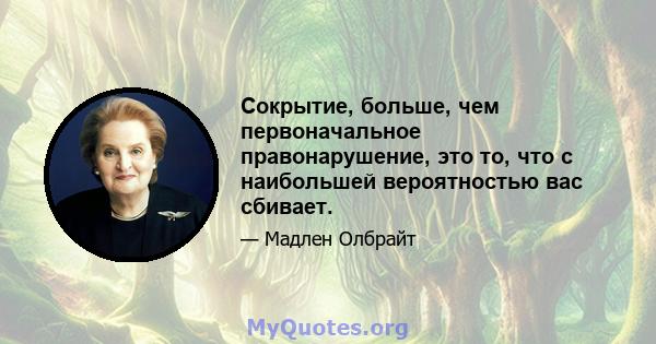 Сокрытие, больше, чем первоначальное правонарушение, это то, что с наибольшей вероятностью вас сбивает.