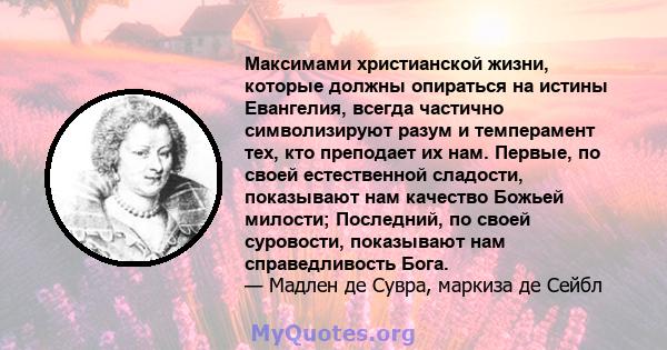 Максимами христианской жизни, которые должны опираться на истины Евангелия, всегда частично символизируют разум и темперамент тех, кто преподает их нам. Первые, по своей естественной сладости, показывают нам качество