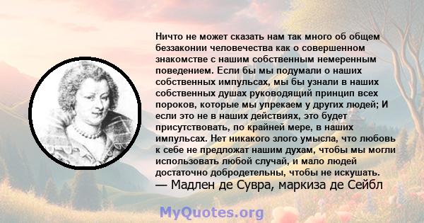 Ничто не может сказать нам так много об общем беззаконии человечества как о совершенном знакомстве с нашим собственным немеренным поведением. Если бы мы подумали о наших собственных импульсах, мы бы узнали в наших