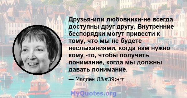 Друзья-или любовники-не всегда доступны друг другу. Внутренние беспорядки могут привести к тому, что мы не будете неслыханиями, когда нам нужно кому -то, чтобы получить понимание, когда мы должны давать понимание.