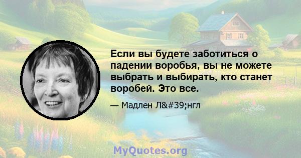 Если вы будете заботиться о падении воробья, вы не можете выбрать и выбирать, кто станет воробей. Это все.