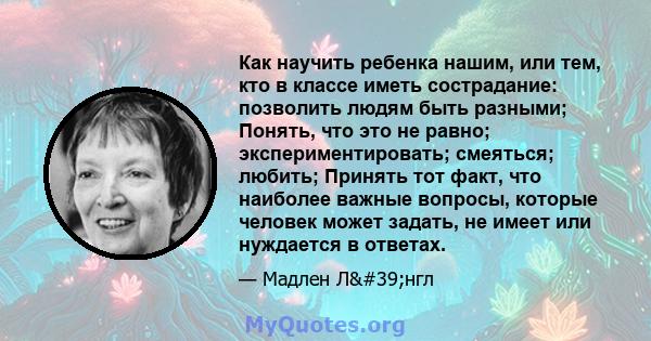 Как научить ребенка нашим, или тем, кто в классе иметь сострадание: позволить людям быть разными; Понять, что это не равно; экспериментировать; смеяться; любить; Принять тот факт, что наиболее важные вопросы, которые