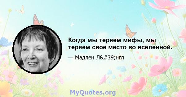 Когда мы теряем мифы, мы теряем свое место во вселенной.