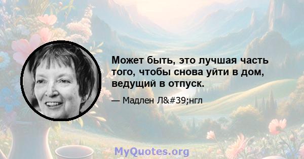 Может быть, это лучшая часть того, чтобы снова уйти в дом, ведущий в отпуск.