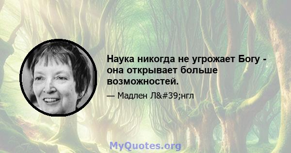 Наука никогда не угрожает Богу - она ​​открывает больше возможностей.