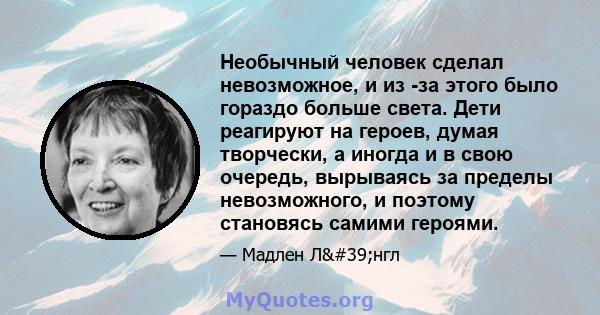 Необычный человек сделал невозможное, и из -за этого было гораздо больше света. Дети реагируют на героев, думая творчески, а иногда и в свою очередь, вырываясь за пределы невозможного, и поэтому становясь самими героями.